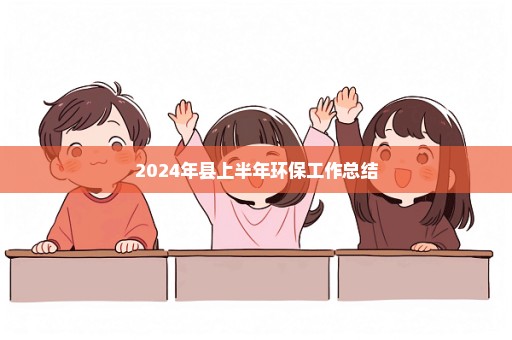 2024年县上半年环保工作总结