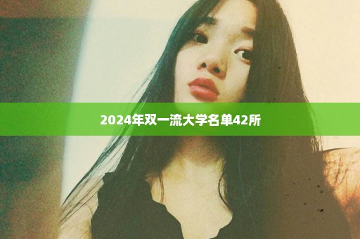 2024年双一流大学名单42所