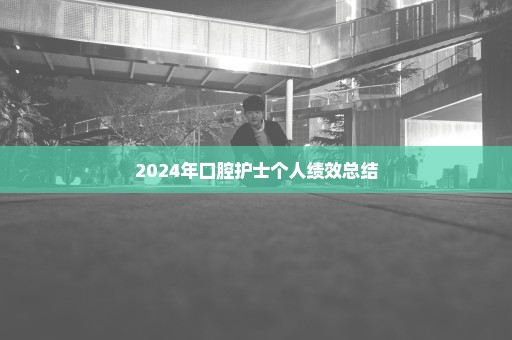 2024年口腔护士个人绩效总结