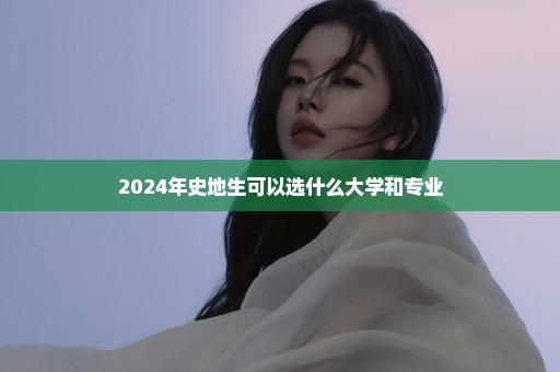 2024年史地生可以选什么大学和专业