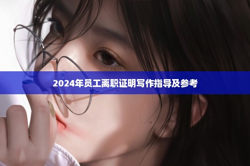 2024年员工离职证明写作指导及参考