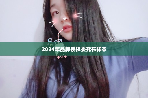 2024年品牌授权委托书样本