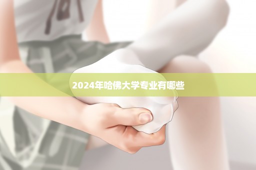 2024年哈佛大学专业有哪些