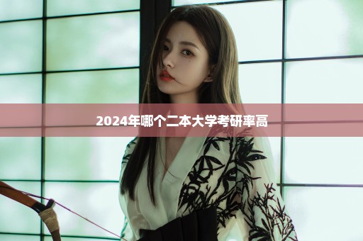 2024年哪个二本大学考研率高