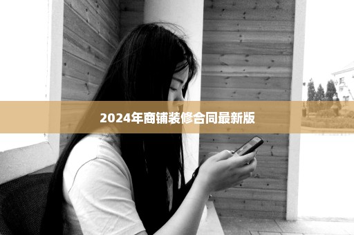 2024年商铺装修合同最新版