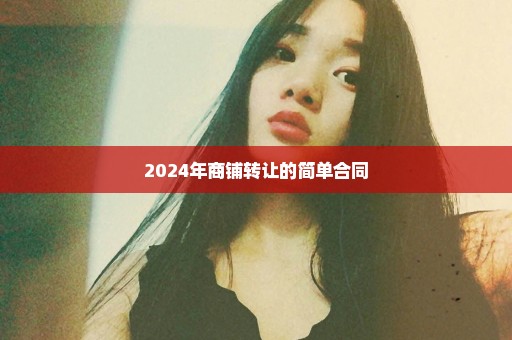 2024年商铺转让的简单合同