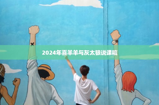 2024年喜羊羊与灰太狼说课稿