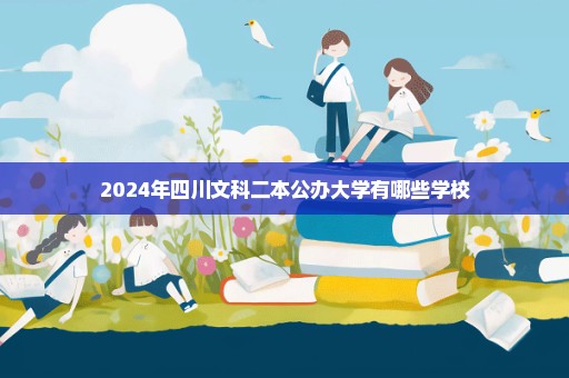 2024年四川文科二本公办大学有哪些学校