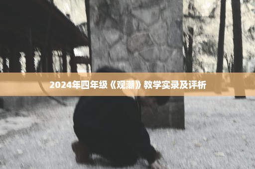 2024年四年级《观潮》教学实录及评析