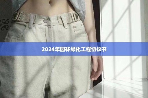 2024年园林绿化工程协议书