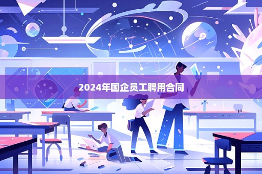 2024年国企员工聘用合同