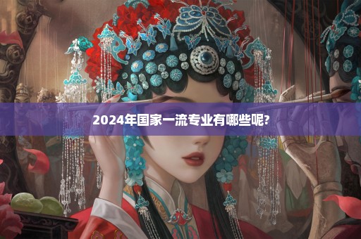 2024年国家一流专业有哪些呢?