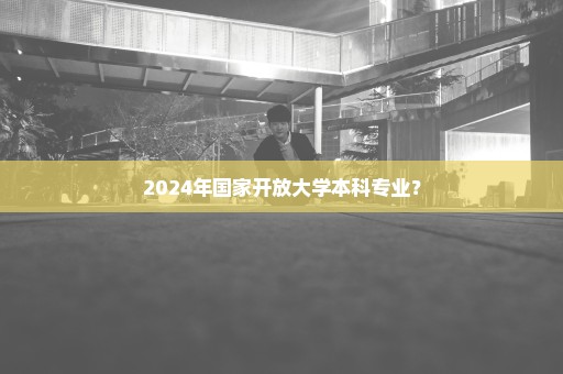 2024年国家开放大学本科专业？