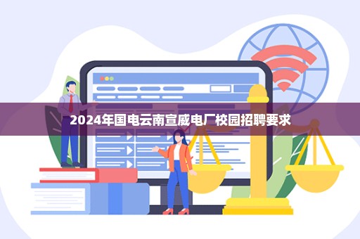 2024年国电云南宣威电厂校园招聘要求