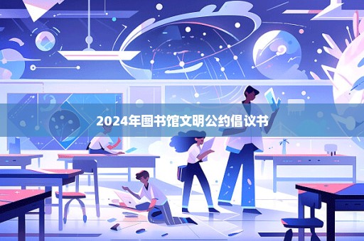 2024年图书馆文明公约倡议书