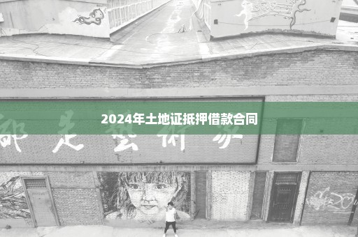 2024年土地证抵押借款合同