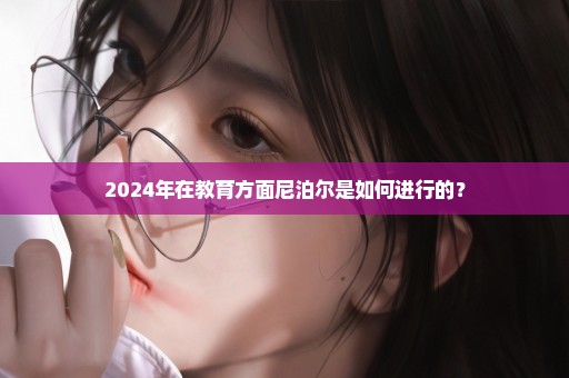 2024年在教育方面尼泊尔是如何进行的？