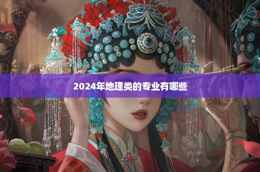 2024年地理类的专业有哪些