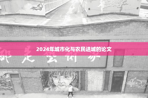 2024年城市化与农民进城的论文