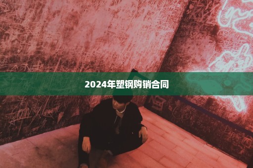 2024年塑钢购销合同