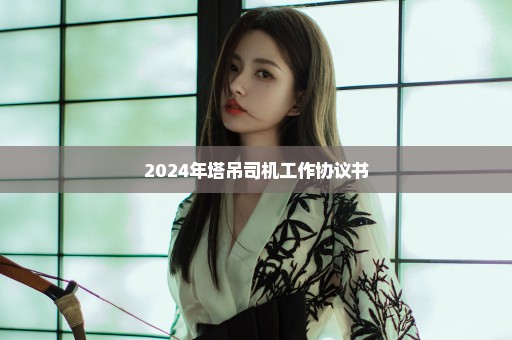 2024年塔吊司机工作协议书