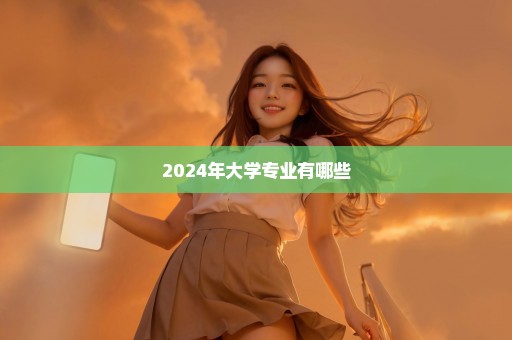 2024年大学专业有哪些