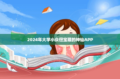 2024年大学小众但宝藏的神仙APP