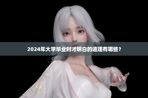 2024年大学毕业时才明白的道理有哪些？