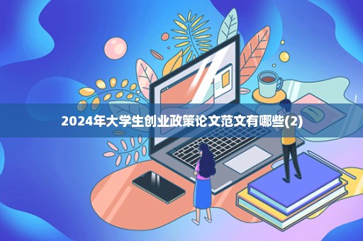 2024年大学生创业政策论文范文有哪些(2)