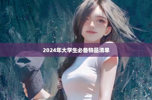 2024年大学生必备物品清单