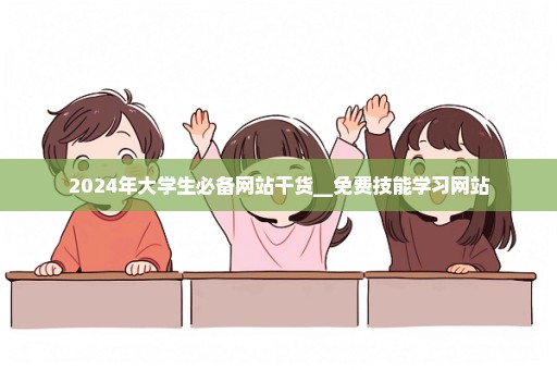 2024年大学生必备网站干货__免费技能学习网站