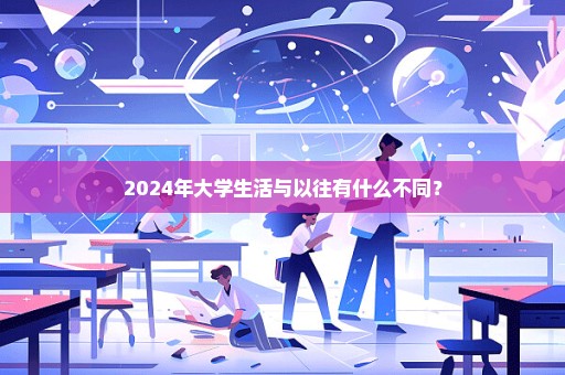 2024年大学生活与以往有什么不同？