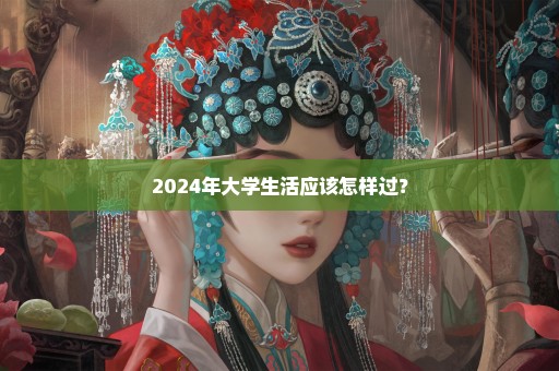 2024年大学生活应该怎样过？