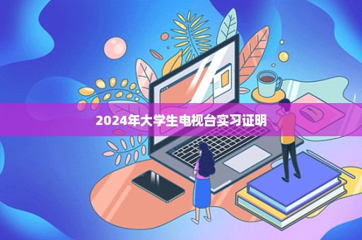 2024年大学生电视台实习证明