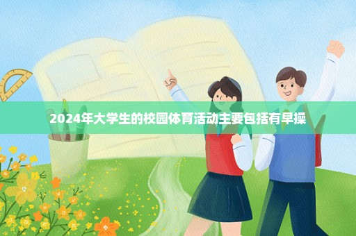 2024年大学生的校园体育活动主要包括有早操