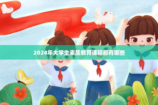 2024年大学生素质教育课程都有哪些