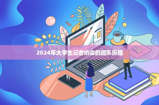 2024年大学生记者协会的团队历程