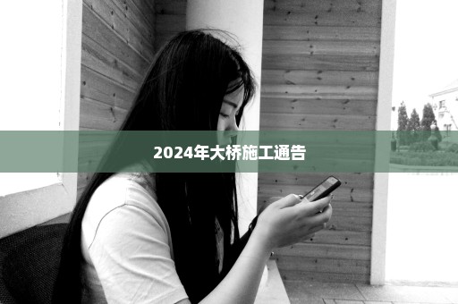 2024年大桥施工通告