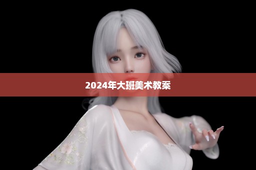 2024年大班美术教案