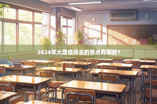 2024年大理值得去的景点有哪些？