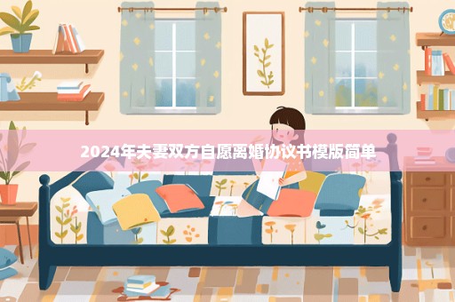 2024年夫妻双方自愿离婚协议书模版简单