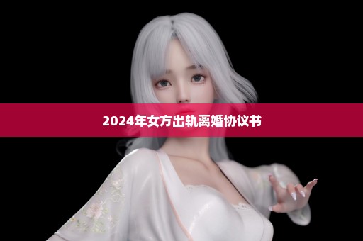 2024年女方出轨离婚协议书