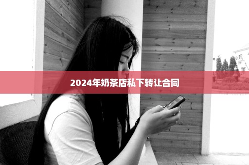 2024年奶茶店私下转让合同