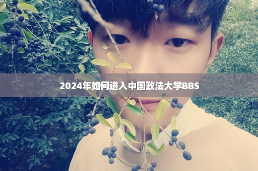 2024年如何进入中国政法大学BBS