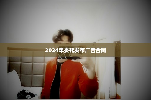 2024年委托发布广告合同