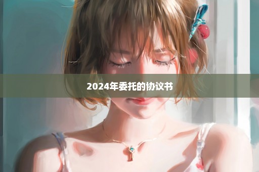 2024年委托的协议书