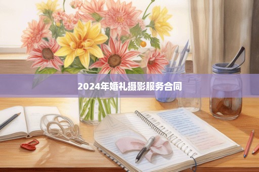 2024年婚礼摄影服务合同