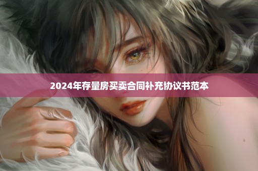 2024年存量房买卖合同补充协议书范本