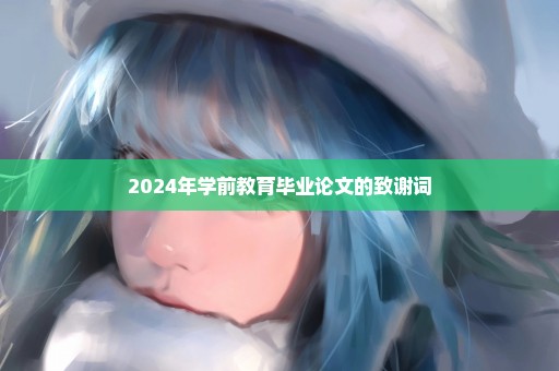 2024年学前教育毕业论文的致谢词