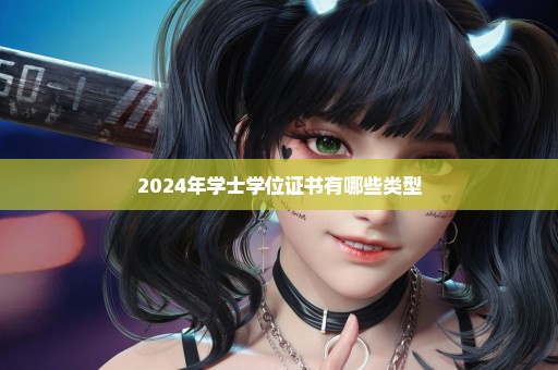 2024年学士学位证书有哪些类型